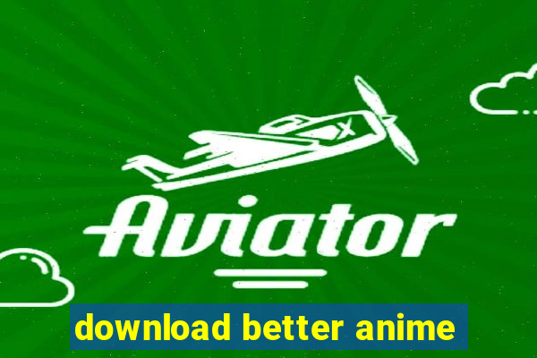 download better anime